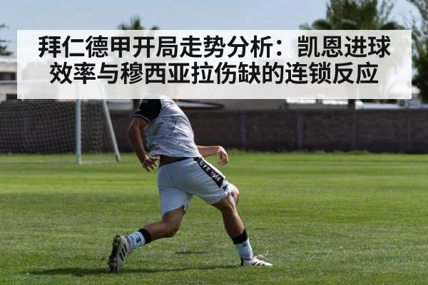 拜仁德甲开局走势分析:凯恩进球效率与穆西亚拉伤缺的连锁反应